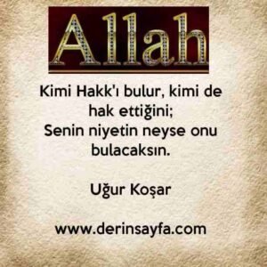 Kimi Hakk'ı bulur, kimi de hak ettiğini;
Senin niyetin neyse onu bulacaksın.