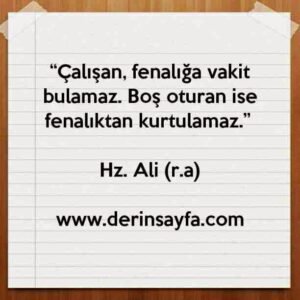 “Çalışan, fenalığa vakit bulamaz. Boş oturan ise fenalıktan kurtulamaz.” – Hz. Ali (r.a)