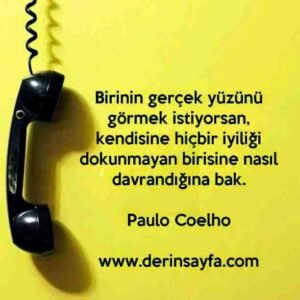 Birinin gerçek yüzünü görmek istiyorsan, kendisine hiçbir iyiliği dokunmayan birisine nasıl davrandığına bak.

Paulo Coelho