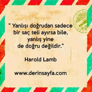 " Yanlışı doğrudan sadece bir saç teli ayırsa bile, yanlış yine
de doğru değildir."
– Harold Lamb