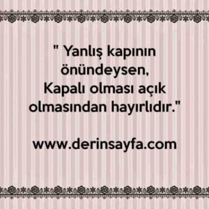 " Yanlış kapının önündeysen,
Kapalı olması açık olmasından hayırlıdır."