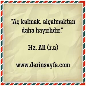 “Aç kalmak, alçalmaktan daha hayırlıdır.”  – Hz. Ali (r.a)