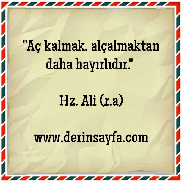 “Aç kalmak, alçalmaktan daha hayırlıdır.”  – Hz. Ali (r.a)