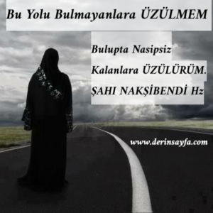 Bu Yolu Bulmayanlara ÜZÜLMEM Bulupta Nasipsiz Kalanlara ÜZÜLÜRÜM.  ŞAHI NAKŞİBENDİ Hz