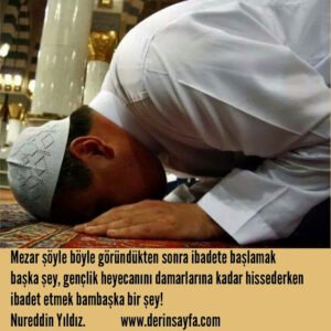 Mezar şöyle böyle göründükten sonra ibadete başlamak başka şey.. Nureddin Yıldız