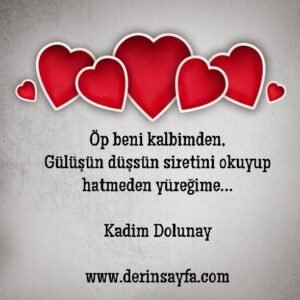 Öp beni kalbimden,
Gülüşün düşsün siretini okuyup hatmeden yüreğime…

Kadim Dolunay