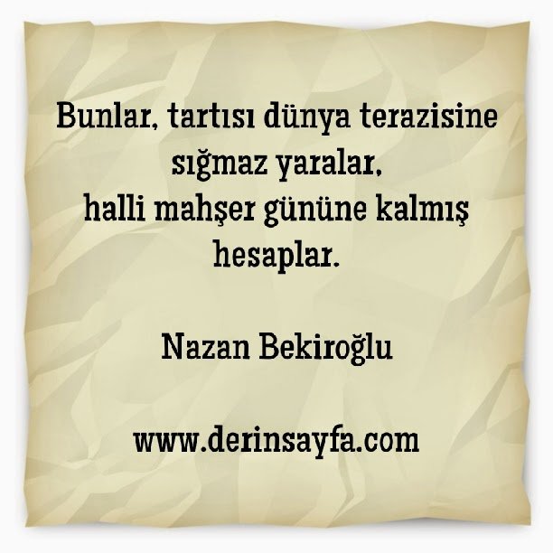 Bunlar, tartısı dünya terazisine sığmaz yaralar..
Nazan Bekiroğlu