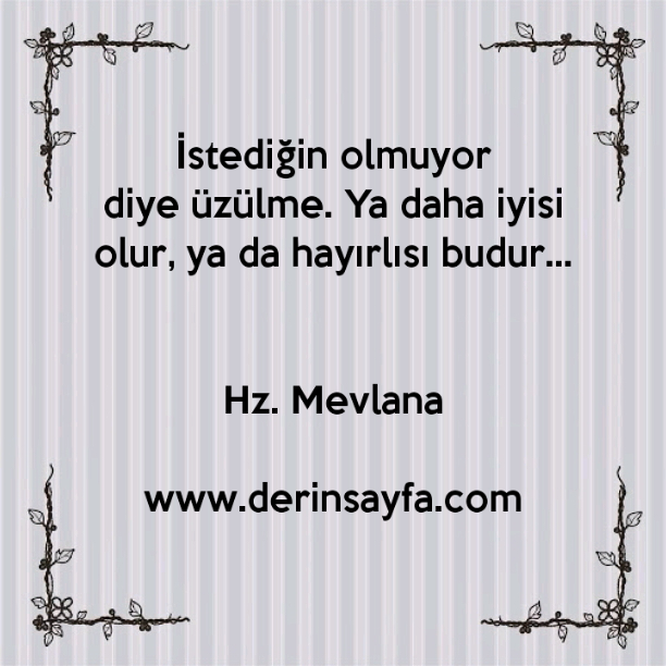 İstediğin olmuyor diye üzülme. Ya daha iyisi olur, ya da hayırlısı budur…