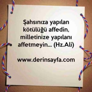Şahsınıza yapılan kötülüğü affedin,
milletinize yapılanı affetmeyin.. Hz. Ali (r.a)