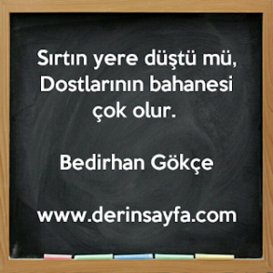 Sırtın yere düştü mü, Dostlarının bahanesi çok olur… Bedirhan Gökçe