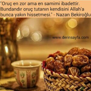 “Oruç en zor ama en samimi ibadettir. Bundandır oruç tutanın kendisini Allah’a bunca yakın hissetmesi.” Nazan Bekiroğlu