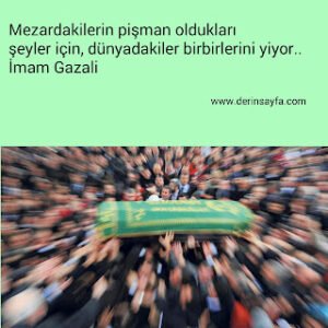 Mezardakilerin pişman oldukları şeyler için, dünyadakiler birbirlerini yiyor.. – İmam Gazali