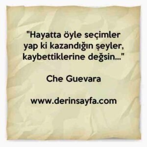 "Hayatta öyle seçimler yap ki kazandığın şeyler, kaybettiklerine değsin…"

Che Guevara