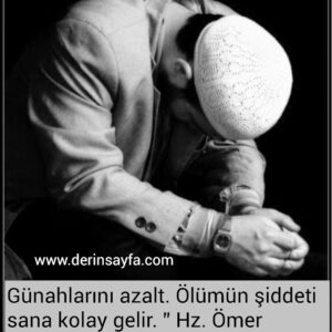 Günahlarını azalt. Ölümün şiddeti sana kolay gelir. ” Hz. Ömer
