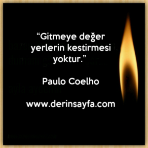 “Gitmeye değer yerlerin kestirmesi yoktur.” – Paulo Coelho