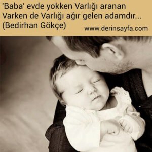 Baba, evde yokken varlığı aranan. Varken de varlığı ağır gelen adamdır… Bedirhan Gökçe