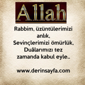 Rabbim, üzüntülerimizi anlık,
Sevinçlerimizi ömürlük,
Duâlarımızı tez zamanda kabul eyle..