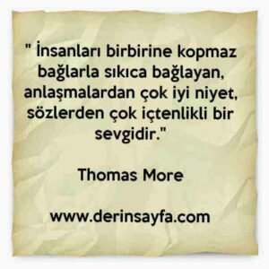 " İnsanları birbirine kopmaz bağlarla sıkıca bağlayan,
anlaşmalardan çok iyi niyet.."
– Thomas More
