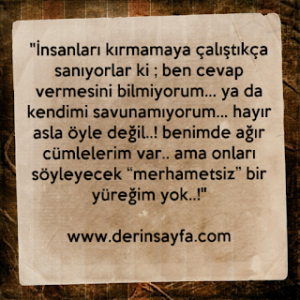 “İnsanları kırmamaya çalıştıkça sanıyorlar ki ; ben cevap vermesini bilmiyorum…”