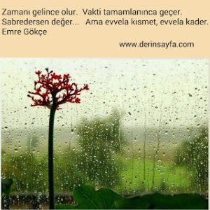 Zamanı gelince olur. Vakti tamamlanınca geçer. Sabredersen değer…  Ama evvela kısmet, evvela kader. Emre Gökce