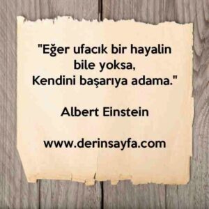 “Eğer ufacık bir hayalin bile yoksa, Kendini başarıya adama.” – Albert Einstein