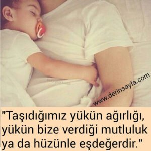 "Taşıdığımız yükün ağırlığı, yükün bize verdiği mutluluk ya
da hüzünle eşdeğerdir."