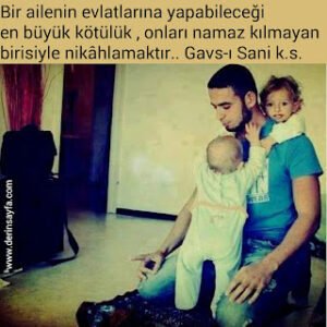 Bir ailenin evlatlarına yapabileceği enbüyük kötülük , onları namaz. .Gavs