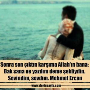 Sonra sen çıktın karşıma Allah’ın bana: Bak sana ne yazdım deme şekliydin. Sevindim, sevdim