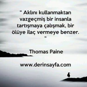 “ Aklını kullanmaktan vazgeçmiş bir insanla tartışmaya çalışmak, bir ölüye ilaç vermeye benzer. ” – Thomas Paine