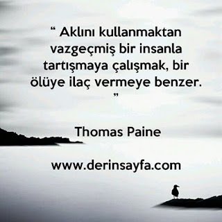 “ Aklını kullanmaktan vazgeçmiş bir insanla tartışmaya çalışmak, bir ölüye ilaç vermeye benzer. ” – Thomas Paine