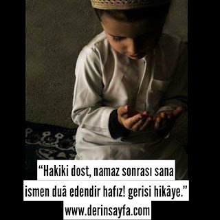 “Hakiki dost, namaz sonrası sana ismen dua edendir hafız! gerisi hikaye.”