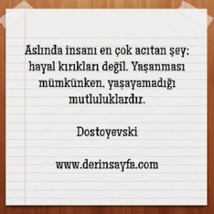 Aslında insanı en çok acıtan şey; hayal kırıkları değil. Yaşanması mümkünken, yaşayamadığı.. Dostoyevski