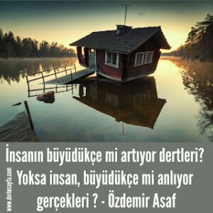 İnsanın büyüdükçe mi artıyor dertleri? Yoksa insan, büyüdükçe mi anlıyor gerçekleri? – Özdemir Asaf
