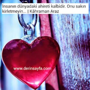 İnsanın dünyadaki ahireti kalbidir. Onu sakın kirletmeyin…