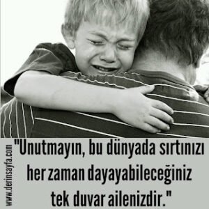 “Unutmayın, bu dünyada sırtınızı her zaman dayayabileceğiniz tek duvar ailenizdir.”