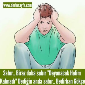 Sabır.. Biraz daha sabır “Dayanacak Halim Kalmadı” Dediğin anda sabır.. Bedirhan Gökçe