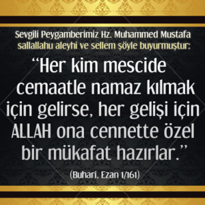Her kim mescide cemaatle namaz kılmak için gelirse, her gelişi için ALLAH ona cennette özel bir mükafat hazırlar