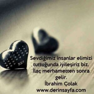 Sevdiğimiz insanlar elimizi tuttuğunda iyileşiriz biz.
İlaç merhametten sonra gelir