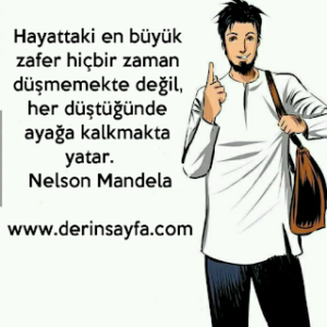 Hayattaki en büyük zafer hiçbir zaman düşmemekte değil, her düştüğünde ayağa kalkmakta yatar. – Nelson Mandela