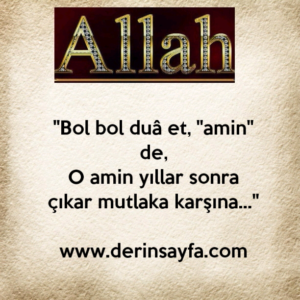 "Bol bol duâ et, "amin" de,
O amin yıllar sonra çıkar mutlaka karşına…"