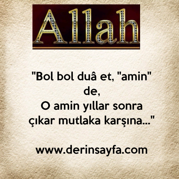 "Bol bol duâ et, "amin" de,
O amin yıllar sonra çıkar mutlaka karşına…"
