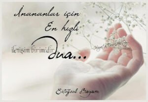 İnananlar için  En hızlı iletişim birimidir dua…  Ertuğrul Bayam