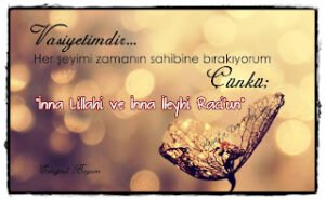 Vasiyetimdir  Her şeyimi zamanın sahibine bırakıyorum Çünkü , ” İnna Lillahi ve İnna İleyhi Raci’un ”  Ertuğrul Bayam