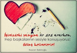 “İçimizdeki yangına bir ses ararken, hep başkalarının sesiyle konuşuyoruz; Ödünç kelimelerle!”  Nazan Bekiroğlu