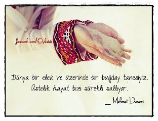 Dünya bir elek ve üzerinde bir buğday tanesiyiz. Üstelik hayat bizi sürekli sallıyor.  _ Mehmet Deveci