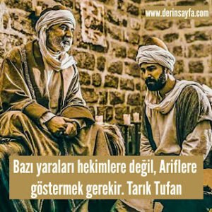 Bazı yaraları hekimlere değil, Ariflere göstermek gerekir. Tarık Tufan