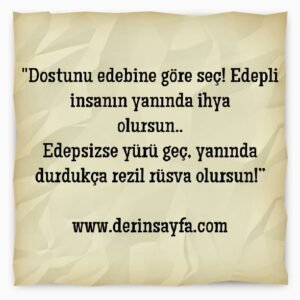 "Dostunu edebine göre seç! Edepli insanın yanında ihya
olursun..”