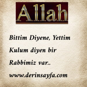 Bittim Diyene, Yettim Kulum diyen bir Rabbimiz var..