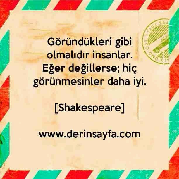 Göründükleri gibi olmalıdır insanlar.
Eğer değillerse; hiç görünmesinler daha iyi. – Shakespeare