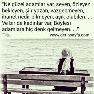 "Ne güzel adamlar var, seven, özleyen
bekleyen, şiir yazan, vazgeçmeyen,
ihanet nedir bilmeyen, aşık olabilen. . ."